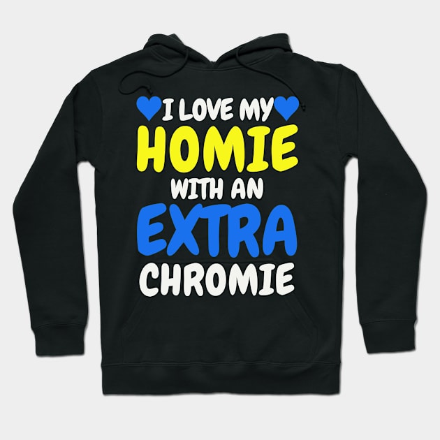 "I Love My Homie with an Extra Chromie" Inclusive Tee Hoodie by AIEvolution